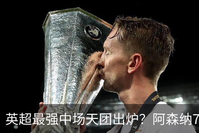 英超最强中场天团出炉？阿森纳7500万镑签吉马良斯，赖斯不孤单了